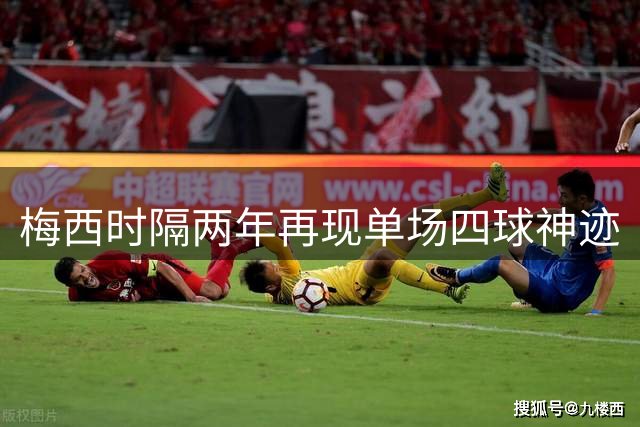 梅西时隔两年再现单场四球神迹